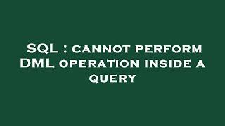 SQL : cannot perform DML operation inside a query