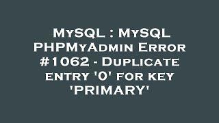 MySQL : MySQL PHPMyAdmin Error #1062 - Duplicate entry '0' for key 'PRIMARY'