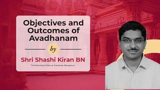 Objectives and Outcomes of Avadhanam  by Shri Shashi Kiran BN.