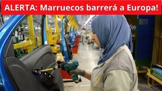  ALERTA: MARRUECOS ARRASARÁ A LOS FABRICANTES EUROPEOS!