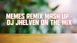 MEMES REMIX MASH UP - DJ JHELVEN ON THE MIX