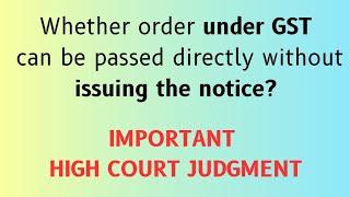 Whether order under GST can be passed directly without issuing the notice? IMP HC Judgment