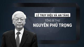 Lễ truy điệu và an táng Tổng Bí thư Nguyễn Phú Trọng | VTC Now