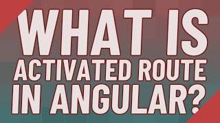 What is activated route in angular?