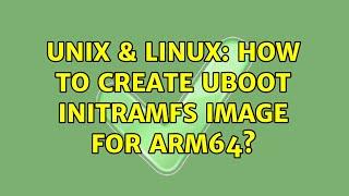 Unix & Linux: How to create Uboot Initramfs Image for arm64?