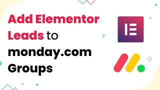 Elementor to Monday.com Integration - Add Leads to Different Groups on New Form Submissions