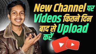 New Channel पर Videos कितने दिन बाद से Upload करें | YouTube पर Video Kaise upload Karen |