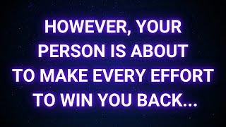 Your person is ready to do whatever it takes to win you back. They have become...| Today God message