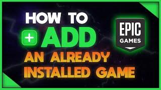 How To Add An Already Installed Game To Epic Games (Tutorial)