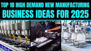 Top 10 High Demand New Manufacturing Business Ideas for 2025