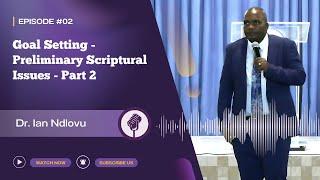 Goal setting - Preliminary Scriptural Issues - Part 2 | Dr. Ian Ndlovu