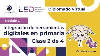 Módulo 2: Integración de herramientas digitales en el aula PARA PRIMARIA - Diplomado LED | Clase 2/4