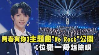 【青春有你3】主題曲"We Rock"公開 C位羅一舟超搶眼(Youth With You 3)