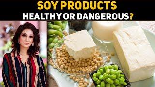 Soy Products Healthy or Dangerous? - Dr Sahar Chawla