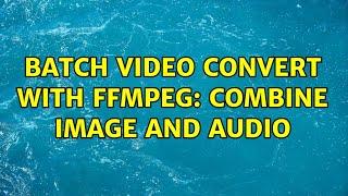 Batch video convert with FFmpeg: combine image and audio