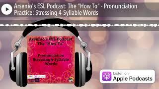 Arsenio's ESL Podcast: The "How To" - Pronunciation Practice: Stressing 4-Syllable Words