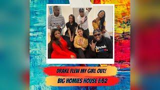 DRAKE FLEW MY GIRL OUT! -  Big Homies House E:52