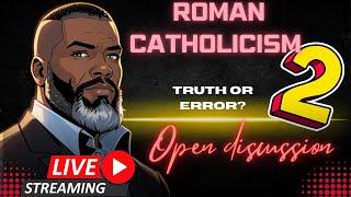 Open Discussion: Errors In Roman Catholicism PT2