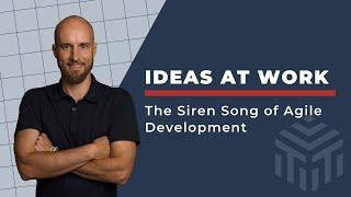 Ideas At Work - The Siren Song of Agile Development