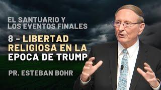 8. LIBERTAD RELIGIOSA EN LA EPOCA DE TRUMP - Pr. Esteban Bohr || El Santuario y los Eventos Finales