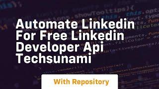 automate linkedin for free linkedin developer api techsunami