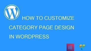 How To Design WordPress Category Page Using Elementor, Gutenberg, Visual Composer....