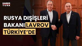 Rusya Dışişleri Bakanı Lavrov Türkiye'de