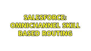 Salesforce: Omnichannel Skill based routing (3 Solutions!!)