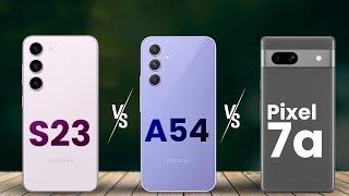 Samsung Galaxy s23 vs Samsung  Galaxy A54 vs Google Pixel 7a