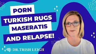 Porn, Turkish Rugs, Maseratis, and Relapse. (w/Dr. Trish Leigh)