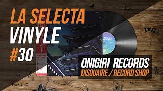 30. La Selecta Vinyle | Onigiri records (Disquaire - Record shop)