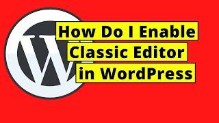 How Do I Enable Classic Editor in WordPress