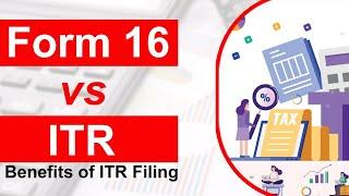 I have Form 16, should I file ITR (Income Tax Return)? | Benefits of ITR Filing? | Form 16 vs ITR