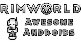 RIMWORLD: Awesome Androids - Part 1