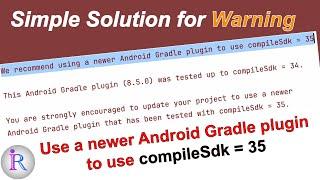 How to fix "We recommend using a newer Android Gradle plugin to use compileSdk = 35" Warning.