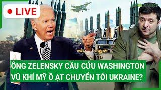 Trực tiếp: Ông Zelensky cầu cứu Washington, Vũ khí Mỹ ồ ạt chuyển tới Ukraine?