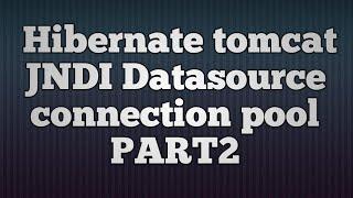 Hibernate Tomcat JNDI DataSource Connection Pool_PART2