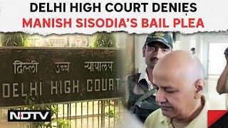 Manish Sisodia Bail | Delhi High Court Denies Manish Sisodia’s Bail Plea