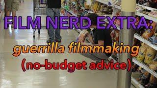 FILM NERD EXTRA: guerrilla filmmaking (no-budget advice)