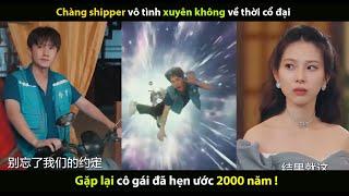 Chàng shipper v-ô tì-nh xuyên không về thời cổ đại gặp lại cô gái đã hẹn ước 2000 năm !