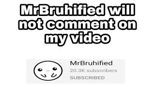 MrBruhified will not comment on this video