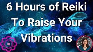 6 Hours of Reiki to Raise Your Vibrations 