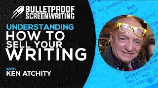 Understanding How to Sell Your Screenplay with  Ken Atchity // Bulletproof Screenwriting® Show