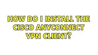 Ubuntu: How do I install the Cisco Anyconnect VPN client?