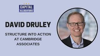 David Druley – Structure into Action at Cambridge Associates (Capital Allocators, EP. 106)