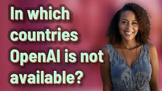 In which countries OpenAI is not available?