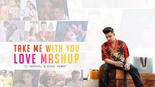 Take Me With You (Love Mashup) | DJ Harshal & Sunix Kewat | Romantic Mashup