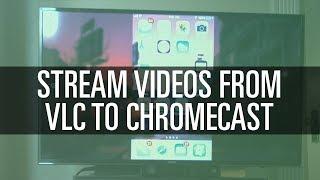 Cast Videos From VLC to Chromecast