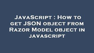 JavaScript : How to get JSON object from Razor Model object in javascript