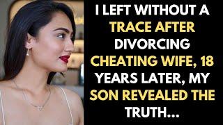 I Left Without A Trace After Divorcing Cheating Wife, 18 Years Later, My Son Revealed The Truth...